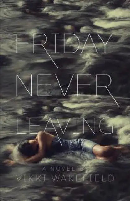 Friday Never Leaving by Vikki Wakefield