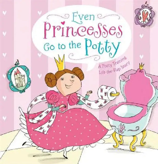 Even Princesses Go to the Potty: A Potty Training Life-The-Flap Story by Wendy Wax