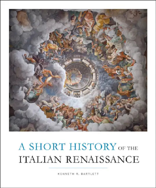 Short History of the Italian Renaissance by Kenneth R. Bartlett
