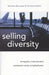 Selling Diversity: Immigration, Multiculturalism, Employment Equity, and Globalization by Yasmeen Abu-Laban, Christina Gabriel