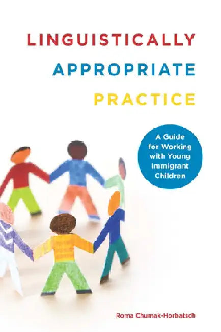 Linguistically Appropriate Practice: A Guide for Working with Young Immigrant Children by Roma Chumak-Horbatsch