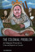 The Colonial Problem: An Indigenous Perspective on Crime and Injustice in Canada by Lisa Monchalin