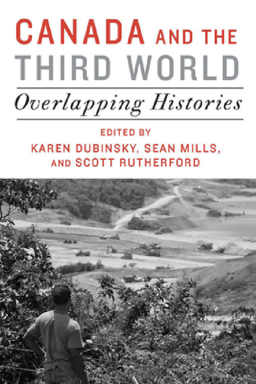 Canada and the Third World: Overlapping Histories by Karen Dubinsky, Sean Mills, Scott Rutherford