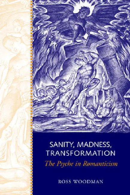 Sanity, Madness, Transformation: The Psyche in Romanticism by Ross Woodman, Joel Faflak