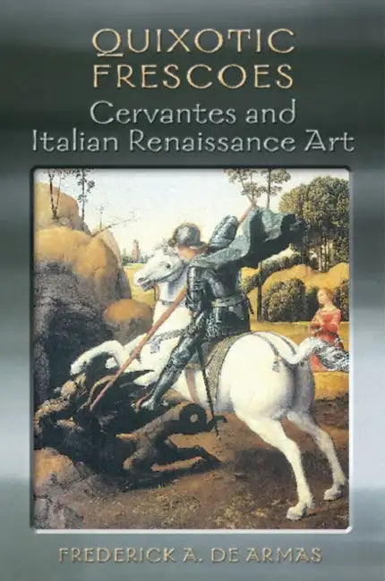 Quixotic Frescoes: Cervantes and Italian Renaissance Art by Frederick A. de Armas