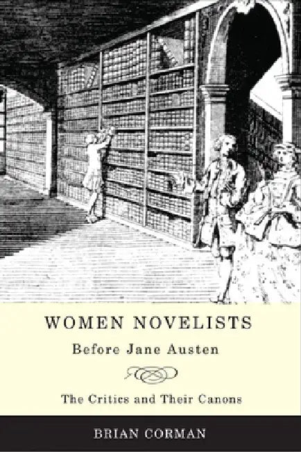 Women Novelists Before Jane Austen: The Critics and Their Canons by Brian Corman