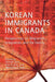 Korean Immigrants in Canada: Perspectives on Migration, Integration, and the Family by Samuel Noh, Ann Kim, Marianne Noh