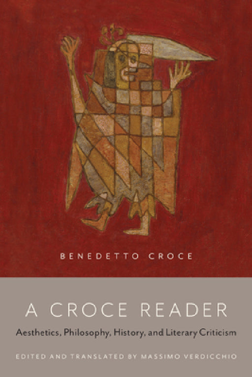 A Croce Reader: Aesthetics, Philosophy, History, and Literary Criticism by Massimo Verdicchio