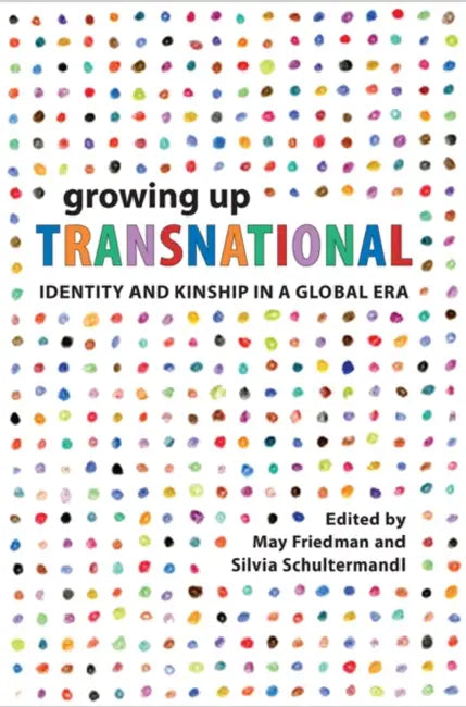 Growing Up Transnational: Identity and Kinship in a Global Era by May Friedman, Silvia Schultermandl