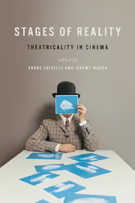 Stages of Reality: Theatricality in Cinema by Andr� Loiselle, Jeremy Maron