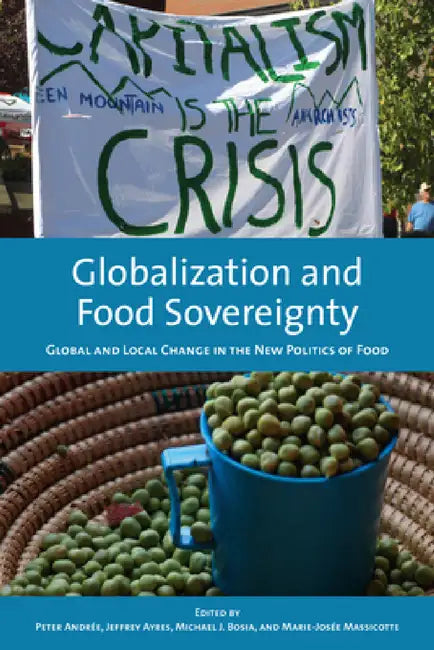 Globalization and Food Sovereignty: Global and Local Change in the New Politics of Food by Peter Andree, Jeffrey Ayres, Michael Bosia