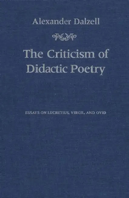 The Criticism of Didactic Poetry: Essays on Lucretius, Virgil, and Ovid by Alexander Dalzell