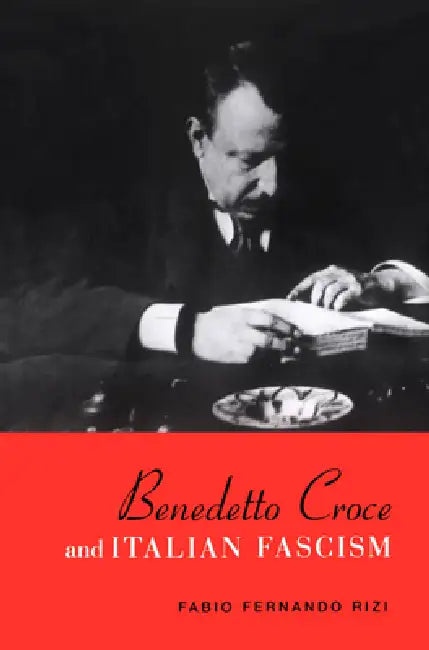 Benedetto Croce and Italian Fascism by Fabio Rizi