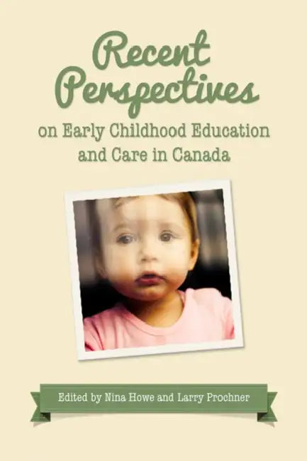 Recent Perspectives on Early Childhood Education and Care in Canada by Nina Howe, Larry Prochner