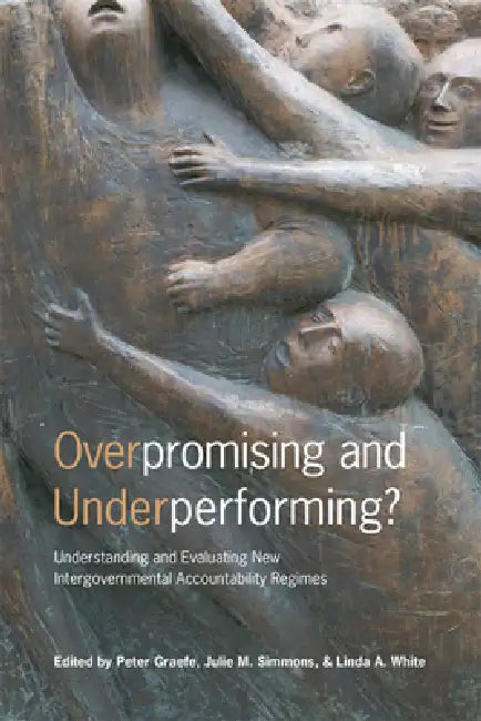 Overpromising and Underperforming?: Understanding and Evaluating New Intergovernmental Accountability Regimes by Peter Graefe, Julie Simmons, Linda a. White