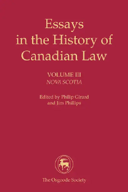 Essays in the History of Canadian Law, Volume III: Nova Scotia by Philip Girard, Jim Phillips
