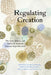 Regulating Creation: The Law, Ethics, and Policy of Assisted Human Reproduction by Trudo Lemmens, Andrew Flavell Martin, Cheryl Milne