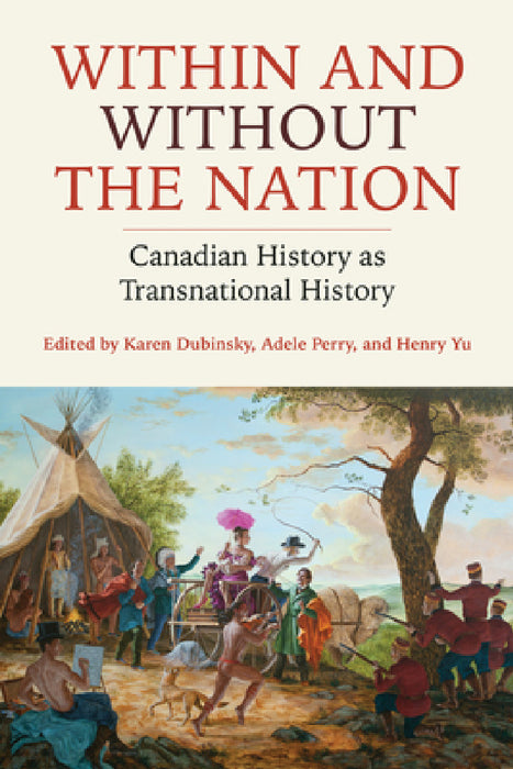 Within and Without the Nation: Canadian History as Transnational History by Karen Dubinsky, Adele Perry, Henry Yu