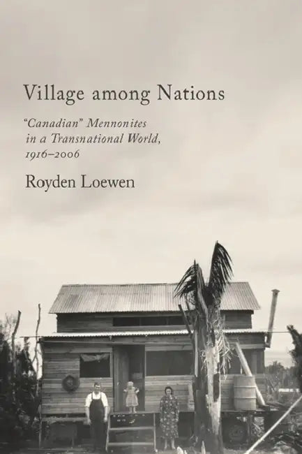 Village Among Nations: Canadian Mennonites in a Transnational World, 1916-2006 by Royden Loewen