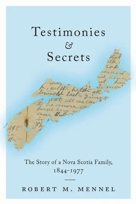 Testimonies and Secrets: The Story of a Nova Scotia Family, 1844-1977 by Robert Mennel
