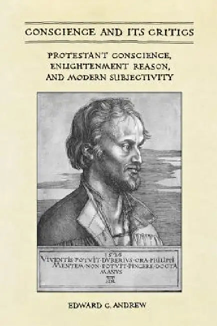 Conscience and Its Critics: Protestant Conscience, Enlightenment Reason, and Modern Subjectivity by Edward Andrew
