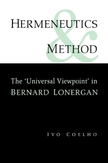 Hermeneutics and Method: A Study of the 'Universal Viewpoint' in Bernard Lonergan by Ivo Coelho