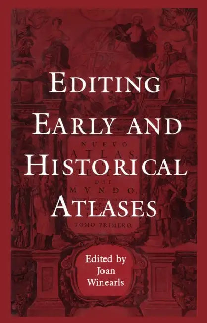 Editing Early and Historical Atlases: Papers given at the Twenty-ninth Annual Conference on Editorial Problems, University of Toronto, 5-6 November 19 by Joan Winearls