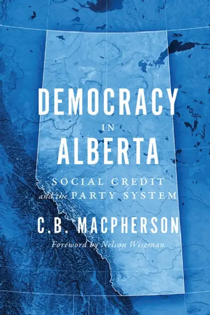 Democracy in Alberta: Social Credit and the Party System by C. B. MacPherson