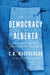 Democracy in Alberta: Social Credit and the Party System by C. B. MacPherson