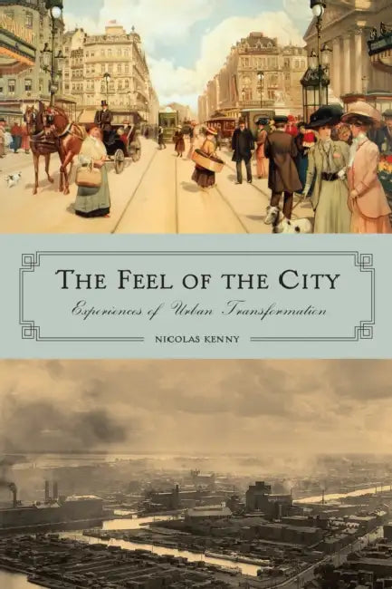 The Feel of the City: Experiences of Urban Transformation by Nicolas Kenny
