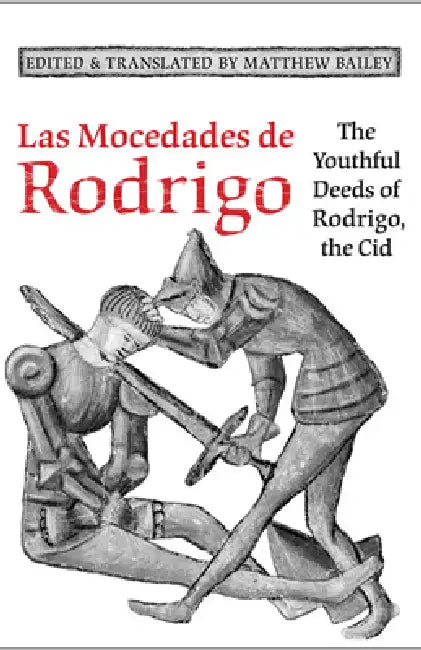 Las Mocedades De Rodrigo: The Youthful Deeds of Rodrigo, the Cid by Matthew Bailey