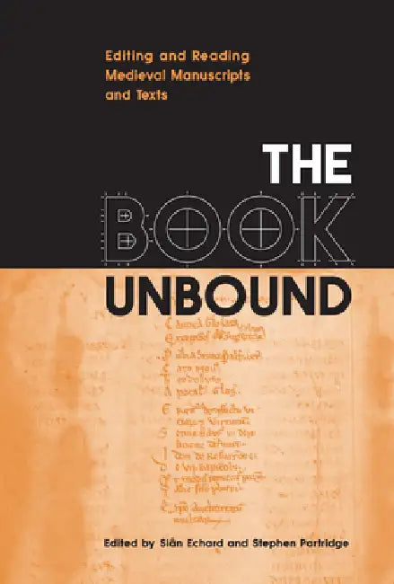 The Book Unbound: Editing and Reading Medieval Manuscripts and Texts by Siân Echard, Stephen Partridge