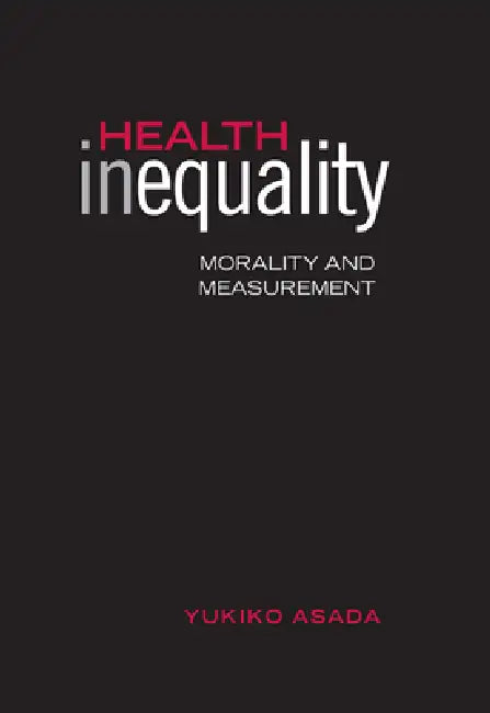 Health Inequality: Morality and Measurement by Yukiko Asada