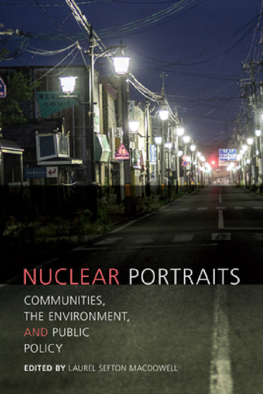 Nuclear Portraits: Communities, the Environment, and Public Policy by Laurel Sefton MacDowell