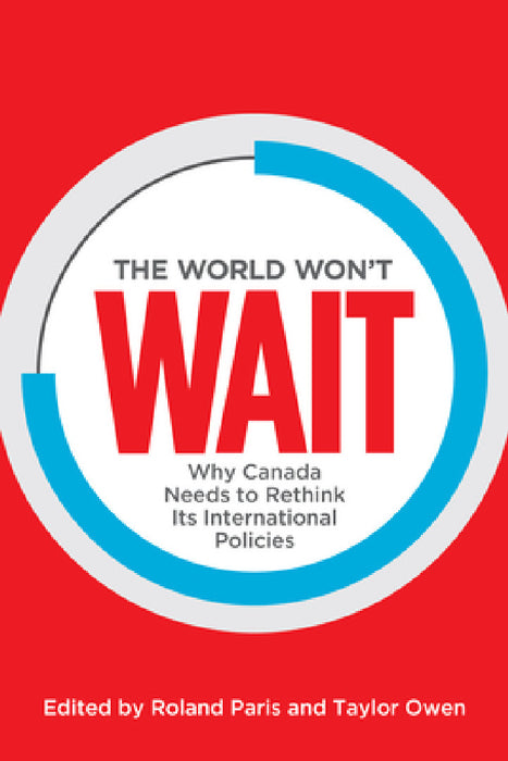 The World Won't Wait: Why Canada Needs to Rethink Its International Policies by Roland Paris, Taylor Owen