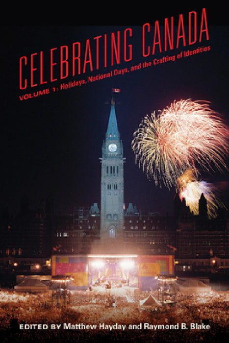 Celebrating Canada: Holidays, National Days, and the Crafting of Identities by Mathew Hayday, Raymond B. Blake