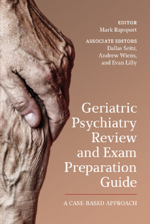 Geriatric Psychiatry Review and Exam Preparation Guide: A Case-Based Approach by Mark Rapoport, Andrew Wiens, Dallas Seitz
