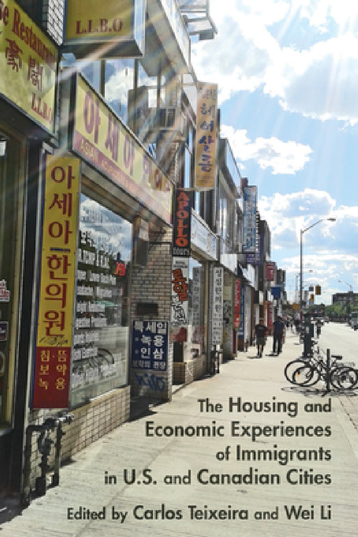 The Housing and Economic Experiences of Immigrants in U.S. and Canadian Cities by Carlos Teixeira, Wei Li