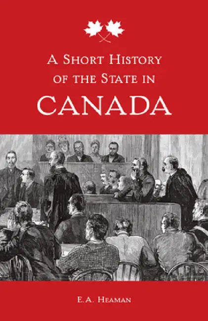 A Short History of the State in Canada by E. A. Heaman