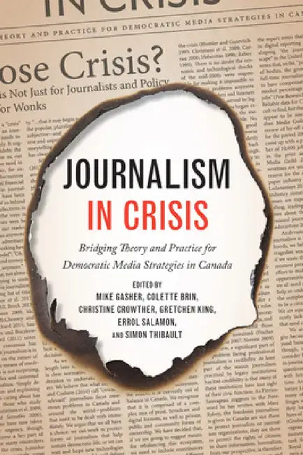 Journalism in Crisis: Bridging Theory and Practice for Democratic Media Strategies in Canada by Mike Gasher, Colette Brin, Christine Crowther