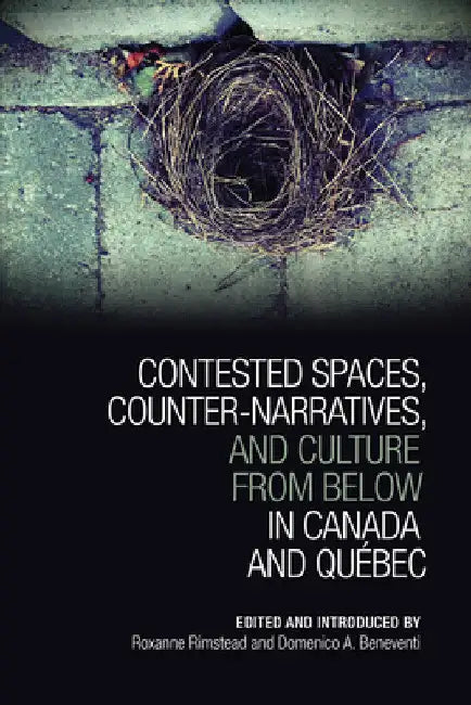 Contested Spaces, Counter-narratives, and Culture from Below in Canada and Qu�bec by Roxanne Rimstead