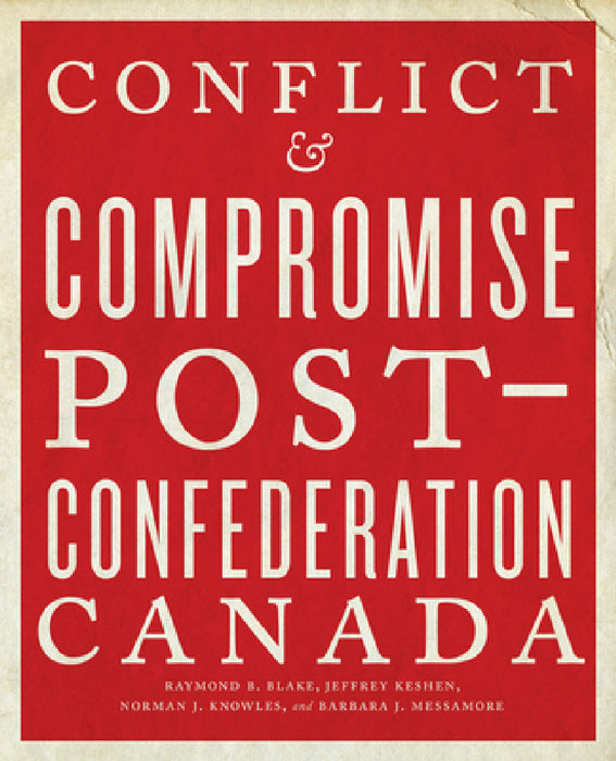 Conflict and Compromise: Post-Confederation Canada by Raymond B. Blake, Jeffrey A. Keshen, Norman J. Knowles