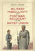 Military Masculinity and Postwar Recovery in the Soviet Union by Erica L. Fraser