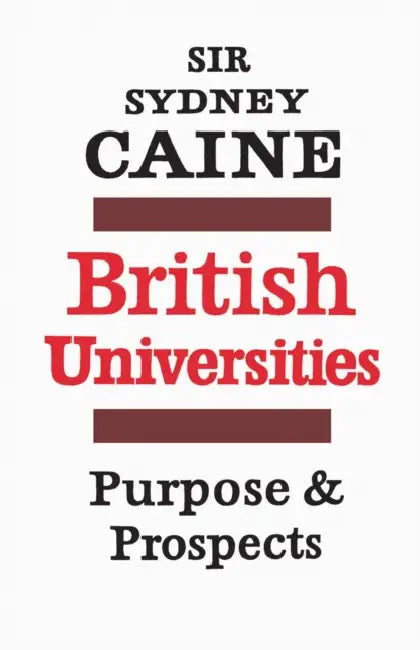 British Universities: Purpose and Prospects by Sydney Caine