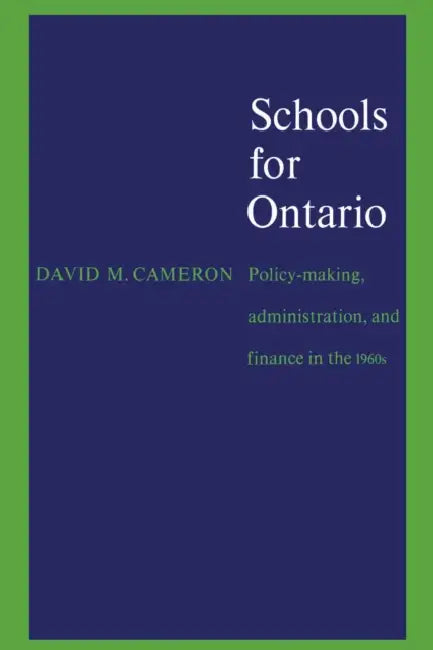 Schools for Ontario: Policy-Making, Administration, and Finance in the 1960s by David Cameron