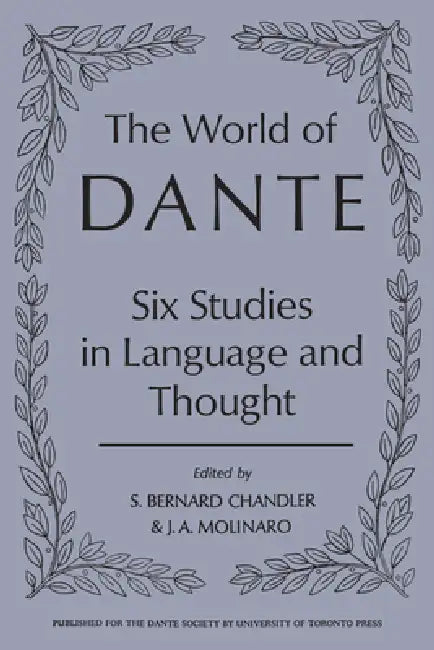 The World of Dante: Six Studies in Language and Thought by S. Bernard Chandler, Julius Molinaro
