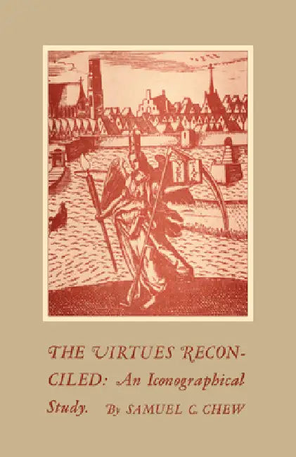 The Virtues Reconciled: An Iconographical Study by Samuel C. Chew