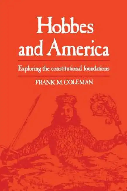 Hobbes and America: Exploring the Constitutional Foundations by Frank Coleman