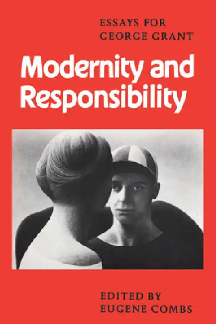 Modernity and Responsibility: Essays for George Grant by Eugene Combs