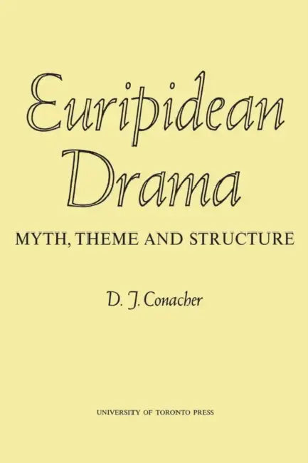 Euripidean Drama: Myth, Theme and Structure by Desmond Conacher